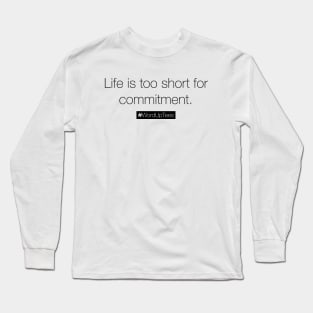 Life is too short for commitment Long Sleeve T-Shirt